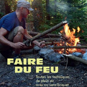 Faire du feu - Toutes les techniques de plein air avec ou sans briquet